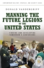 Manning the Future Legions of the United States : Finding and Developing Tomorrow's Centurions - eBook
