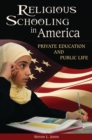 Religious Schooling in America : Private Education and Public Life - eBook