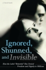 Ignored, Shunned, and Invisible : How the Label Retarded Has Denied Freedom and Dignity to Millions - eBook