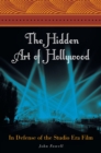 The Hidden Art of Hollywood : In Defense of the Studio Era Film - eBook