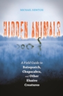 Hidden Animals : A Field Guide to Batsquatch, Chupacabra, and Other Elusive Creatures - eBook