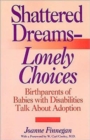 Shattered Dreams-Lonely Choices : Birthparents of Babies with Disabilities Talk About Adoption - Book
