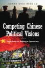 Competing Chinese Political Visions : Hong Kong vs. Beijing on Democracy - eBook