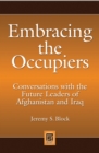Embracing the Occupiers : Conversations with the Future Leaders of Afghanistan and Iraq - eBook