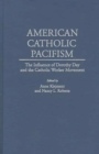 American Catholic Pacifism : The Influence of Dorothy Day and the Catholic Worker Movement - eBook