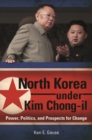 North Korea Under Kim Chong-il : Power, Politics, and Prospects for Change - Book