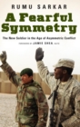 A Fearful Symmetry : The New Soldier in the Age of Asymmetric Conflict - Book