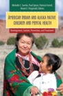 American Indian and Alaska Native Children and Mental Health : Development, Context, Prevention, and Treatment - Book