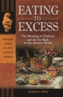 Eating to Excess : The Meaning of Gluttony and the Fat Body in the Ancient World - eBook