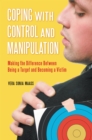 Coping with Control and Manipulation : Making the Difference Between Being a Target and Becoming a Victim - eBook
