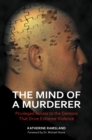 The Mind of a Murderer : Privileged Access to the Demons That Drive Extreme Violence - eBook