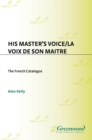 His Master's Voice/La Voix de Son Maitre : The French Catalogue; A Complete Numerical Catalogue of French Gramophone Recordings made from 1898 to 1929 in France and elsewhere by The Gramophone Company - eBook