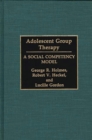 Adolescent Group Therapy : A Social Competency Model - eBook