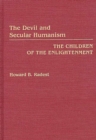 The Devil and Secular Humanism : The Children of the Enlightenment - eBook