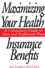 Maximizing Your Health Insurance Benefits : A Consumer's Guide to New and Traditional Plans - eBook