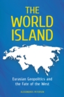 The World Island : Eurasian Geopolitics and the Fate of the West - eBook
