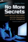 No More Secrets : Open Source Information and the Reshaping of U.S. Intelligence - Book