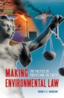 Making Environmental Law : The Politics of Protecting the Earth - Book