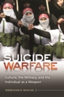 Suicide Warfare : Culture, the Military, and the Individual as a Weapon - eBook