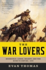 The War Lovers : Roosevelt, Lodge, Hearst, and the Rush to Empire, 1898 - eBook