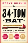 The 34-Ton Bat : The Story of Baseball as Told Through Bobbleheads, Cracker Jacks, Jockstraps, Eye Black, and 375 Other Strange and Unforgettable Objects - Book