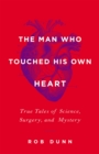 The Man Who Touched His Own Heart : True Tales of Science, Surgery, and Mystery - Book