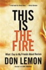 This Is the Fire : What I Say to My Friends About Racism - Book
