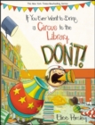 If You Ever Want To Bring A Circus To The Library, Don't! - Book