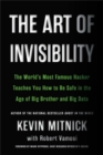The Art of Invisibility : The World's Most Famous Hacker Teaches You How to Be Safe in the Age of Big Brother and Big Data - Book