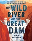 The Wild River and the Great Dam : The Construction of Hoover Dam and the Vanishing Colorado River - Book