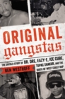 Original Gangstas : The Untold Story of Dr. Dre, Eazy-E, Ice Cube, Tupac Shakur, and the Birth of West Coast Rap - Book