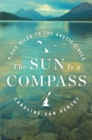 The Sun Is a Compass : My 4,000-Mile Journey into the Alaskan Wilds - Book