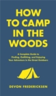 How to Camp in the Woods : A Complete Guide to Finding, Outfitting, and Enjoying Your Adventure in the Great Outdoors - Book