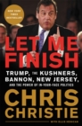 Let Me Finish : Trump, the Kushners, Bannon, New Jersey, and the Power of In-Your-Face Politics - Book
