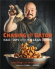 Chasing the Gator : Isaac Toups and the New Cajun Cooking - Book