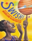 Swish! : The Slam-Dunking, Alley-Ooping, High-Flying Harlem Globetrotters - Book