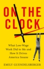On the Clock : What Low-Wage Work Did to Me and How It Drives America Insane - Book