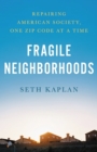 Fragile Neighborhoods : Repairing American Society, One Zip Code at a Time - Book