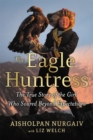 The Eagle Huntress : The True Story of the Girl Who Soared Beyond Expectations - Book