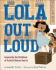 Lola Out Loud : Inspired by the Childhood of Activist Dolores Huerta - Book