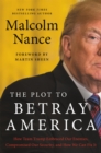 The Plot to Betray America : How Team Trump Embraced Our Enemies, Compromised Our Security and How We Can Fix It - Book
