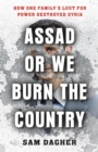 Assad or We Burn the Country : How One Family's Lust for Power Destroyed Syria - Book