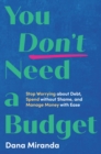 You Don't Need a Budget : Stop Worrying about Debt, Spend without Shame, and Manage Money with Ease - Book