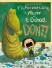 If You Ever Want to Bring an Alligator to School, Don't! - Book