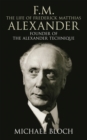 F.M.: The Life Of Frederick Matthias Alexander : Founder of the Alexander Technique - Book