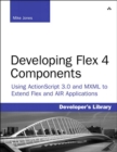 Developing Flex 4 Components : Using ActionScript & MXML to Extend Flex and AIR Applications - eBook