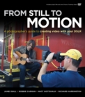 From Still to Motion : A photographer's guide to creating video with your DSLR - eBook