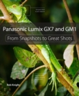 Panasonic Lumix GX7 and GM1 : From Snapshots to Great Shots - Book