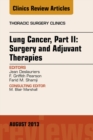 Lung Cancer, Part II: Surgery and Adjuvant Therapies, An Issue of Thoracic Surgery Clinics - eBook