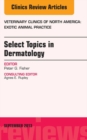 Select Topics in Dermatology, An Issue of Veterinary Clinics: Exotic Animal Practice - eBook